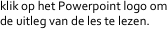 klik op het Powerpoint logo om de uitleg van de les te lezen.