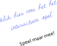 


klik hier voor het het interactieve spel

Speel maar mee!